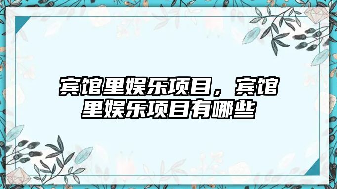 賓館里娛樂(lè )項目，賓館里娛樂(lè )項目有哪些