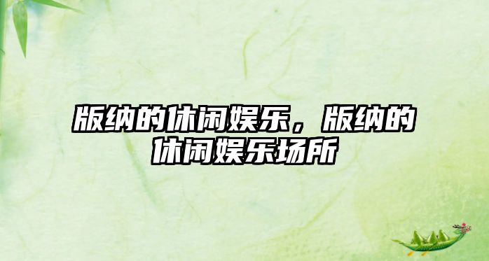 版納的休閑娛樂(lè )，版納的休閑娛樂(lè )場(chǎng)所