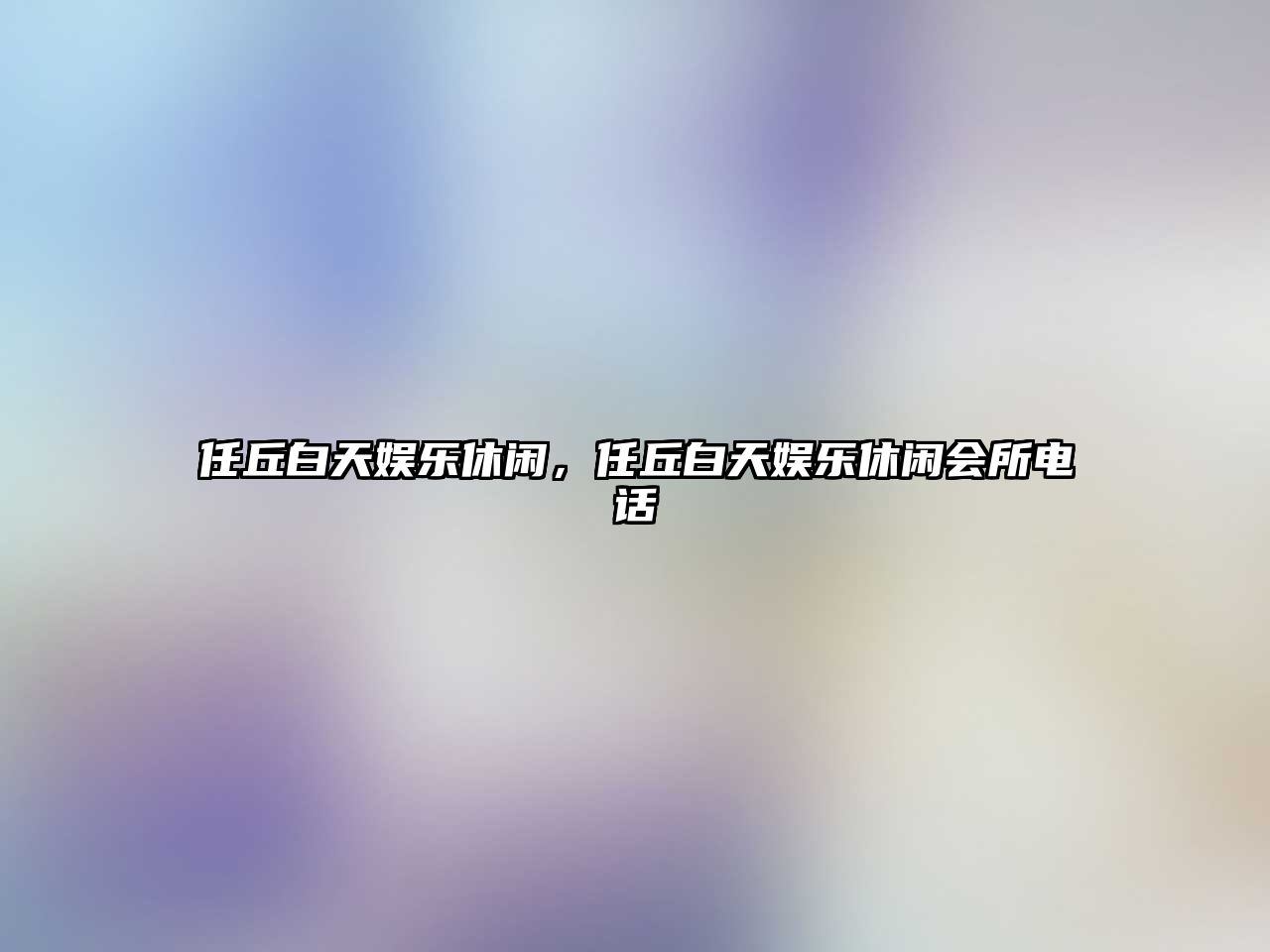 任丘白天娛樂(lè )休閑，任丘白天娛樂(lè )休閑會(huì )所電話(huà)