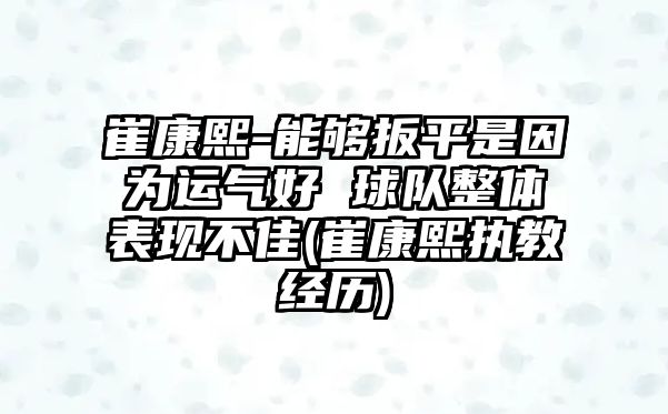 崔康熙-能夠扳平是因為運氣好 球隊整體表現不佳(崔康熙執教經(jīng)歷)