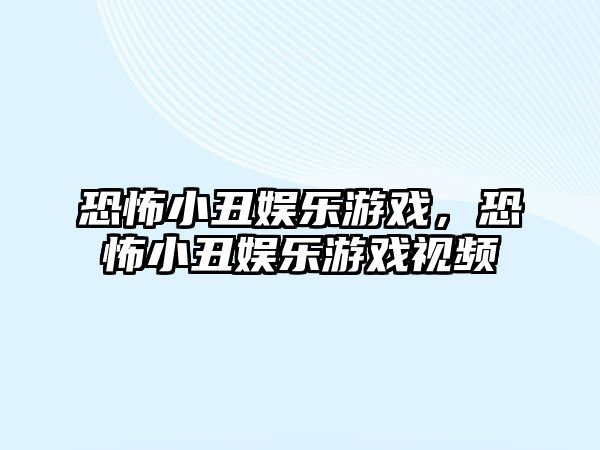 恐怖小丑娛樂(lè )游戲，恐怖小丑娛樂(lè )游戲視頻