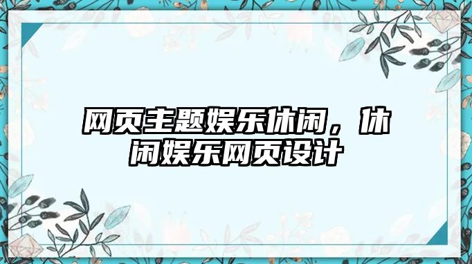 網(wǎng)頁(yè)主題娛樂(lè )休閑，休閑娛樂(lè )網(wǎng)頁(yè)設計