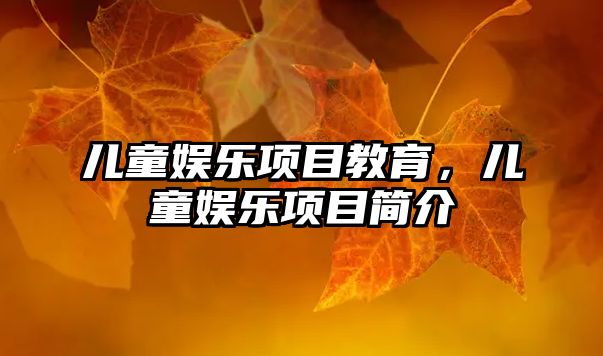 兒童娛樂(lè )項目教育，兒童娛樂(lè )項目簡(jiǎn)介