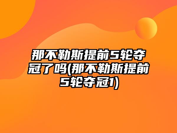 那不勒斯提前5輪奪冠了嗎(那不勒斯提前5輪奪冠1)