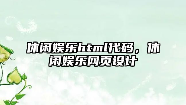 休閑娛樂(lè )html代碼，休閑娛樂(lè )網(wǎng)頁(yè)設計