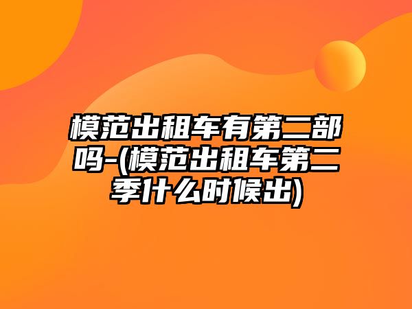 模范出租車(chē)有第二部嗎-(模范出租車(chē)第二季什么時(shí)候出)