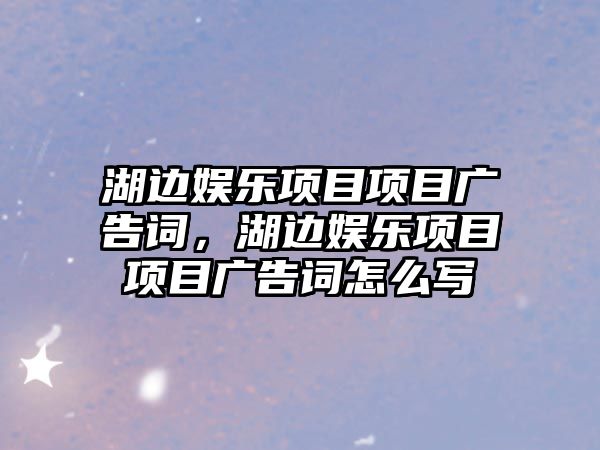 湖邊娛樂(lè )項目項目廣告詞，湖邊娛樂(lè )項目項目廣告詞怎么寫(xiě)