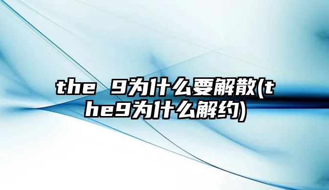 the 9為什么要解散(the9為什么解約)