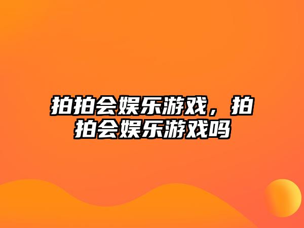 拍拍會(huì )娛樂(lè )游戲，拍拍會(huì )娛樂(lè )游戲嗎