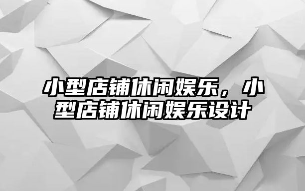 小型店鋪休閑娛樂(lè )，小型店鋪休閑娛樂(lè )設計