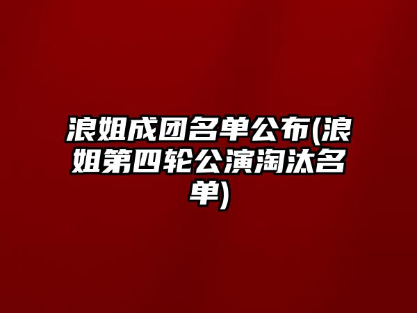 浪姐成團名單公布(浪姐第四輪公演淘汰名單)