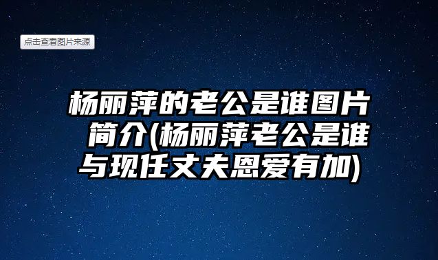 楊麗萍的老公是誰(shuí)圖片 簡(jiǎn)介(楊麗萍老公是誰(shuí)與現任丈夫恩愛(ài)有加)