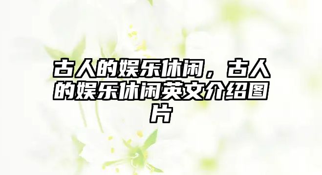 古人的娛樂(lè )休閑，古人的娛樂(lè )休閑英文介紹圖片