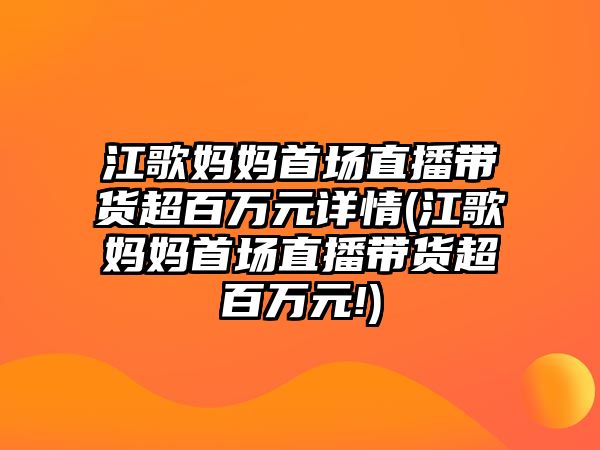 江歌媽媽首場(chǎng)直播帶貨超百萬(wàn)元詳情(江歌媽媽首場(chǎng)直播帶貨超百萬(wàn)元!)