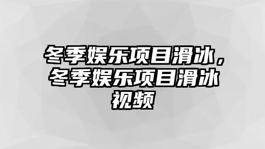 冬季娛樂(lè )項目滑冰，冬季娛樂(lè )項目滑冰視頻