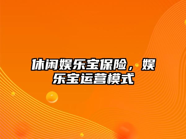 休閑娛樂(lè )寶保險，娛樂(lè )寶運營(yíng)模式