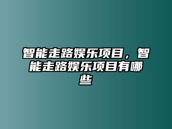 智能走路娛樂(lè )項目，智能走路娛樂(lè )項目有哪些