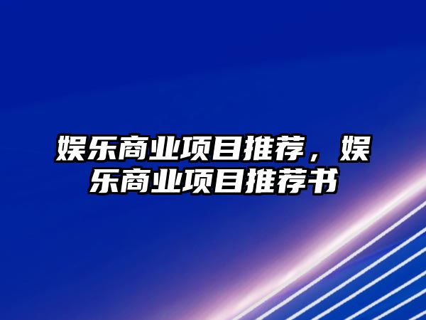 娛樂(lè )商業(yè)項目推薦，娛樂(lè )商業(yè)項目推薦書(shū)