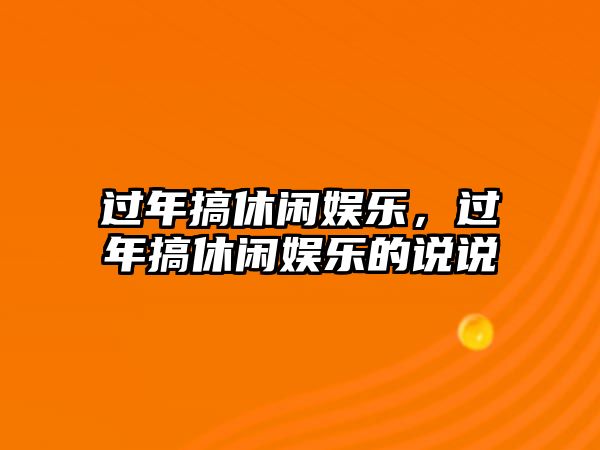 過(guò)年搞休閑娛樂(lè )，過(guò)年搞休閑娛樂(lè )的說(shuō)說(shuō)