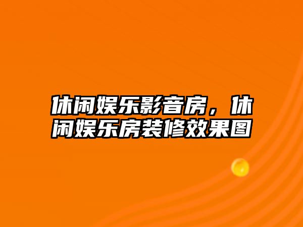 休閑娛樂(lè )影音房，休閑娛樂(lè )房裝修效果圖