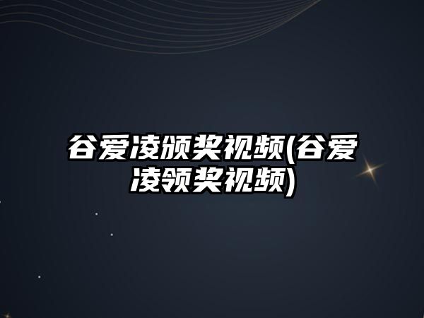 谷愛(ài)凌頒獎視頻(谷愛(ài)凌領(lǐng)獎視頻)