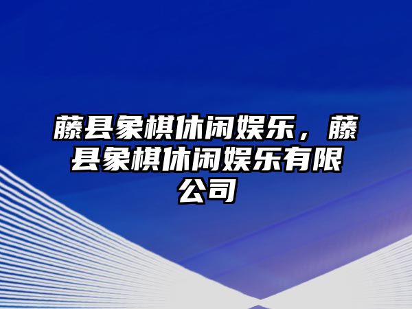 藤縣象棋休閑娛樂(lè )，藤縣象棋休閑娛樂(lè )有限公司