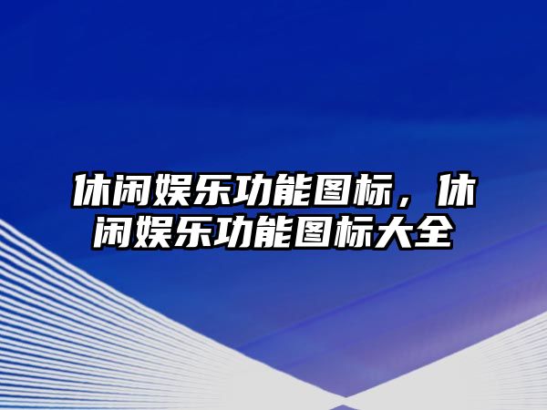 休閑娛樂(lè )功能圖標，休閑娛樂(lè )功能圖標大全