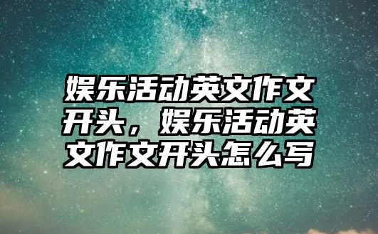 娛樂(lè )活動(dòng)英文作文開(kāi)頭，娛樂(lè )活動(dòng)英文作文開(kāi)頭怎么寫(xiě)