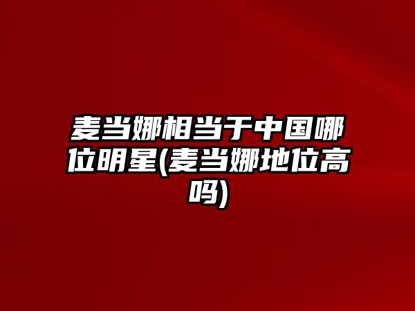 麥當娜相當于中國哪位明星(麥當娜地位高嗎)