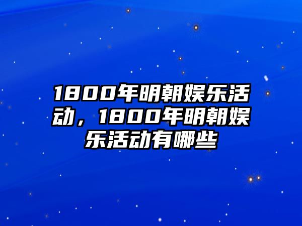 1800年明朝娛樂(lè )活動(dòng)，1800年明朝娛樂(lè )活動(dòng)有哪些