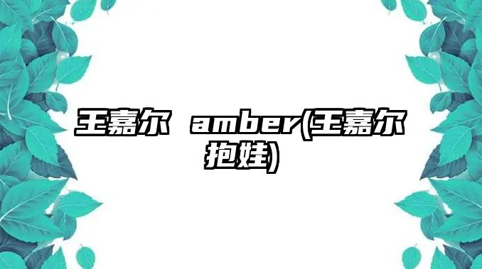 王嘉爾 amber(王嘉爾抱娃)