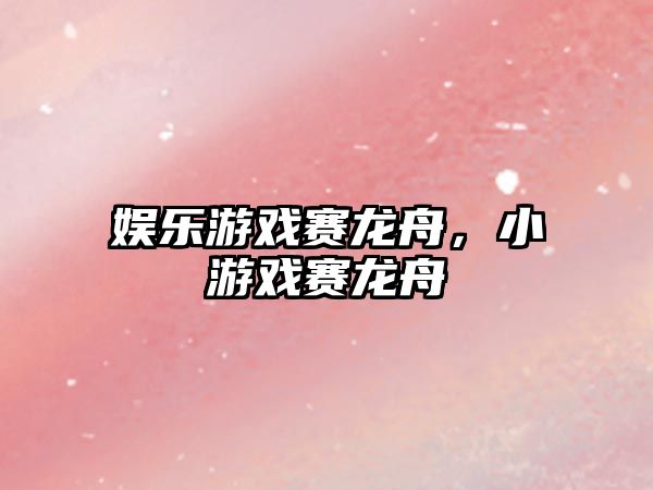 娛樂(lè )游戲賽龍舟，小游戲賽龍舟