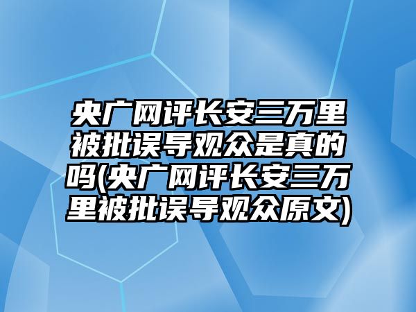 央廣網(wǎng)評長(cháng)安三萬(wàn)里被批誤導觀(guān)眾是真的嗎(央廣網(wǎng)評長(cháng)安三萬(wàn)里被批誤導觀(guān)眾原文)