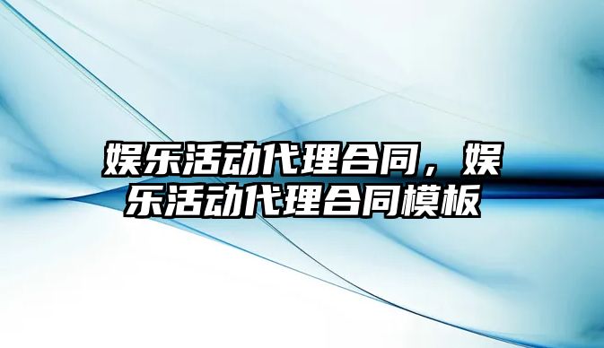 娛樂(lè )活動(dòng)代理合同，娛樂(lè )活動(dòng)代理合同模板