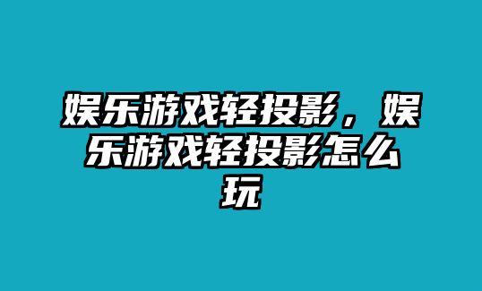 娛樂(lè )游戲輕投影，娛樂(lè )游戲輕投影怎么玩