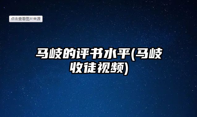 馬岐的評書(shū)水平(馬岐收徒視頻)