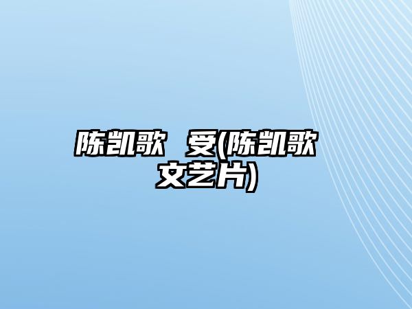 陳凱歌 受(陳凱歌 文藝片)