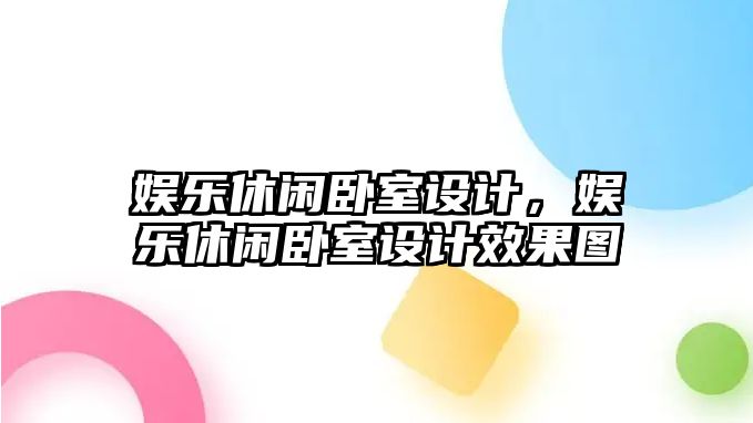 娛樂(lè )休閑臥室設計，娛樂(lè )休閑臥室設計效果圖