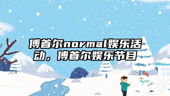 傅首爾normal娛樂(lè )活動(dòng)，傅首爾娛樂(lè )節目