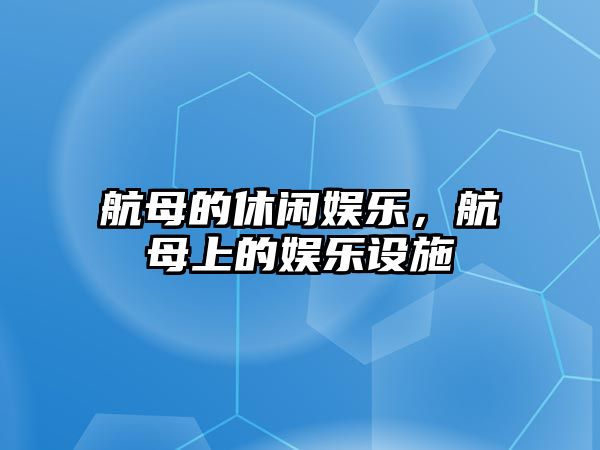 航母的休閑娛樂(lè )，航母上的娛樂(lè )設施