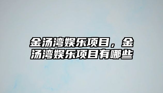 金湯灣娛樂(lè )項目，金湯灣娛樂(lè )項目有哪些