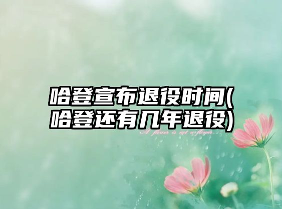 哈登宣布退役時(shí)間(哈登還有幾年退役)