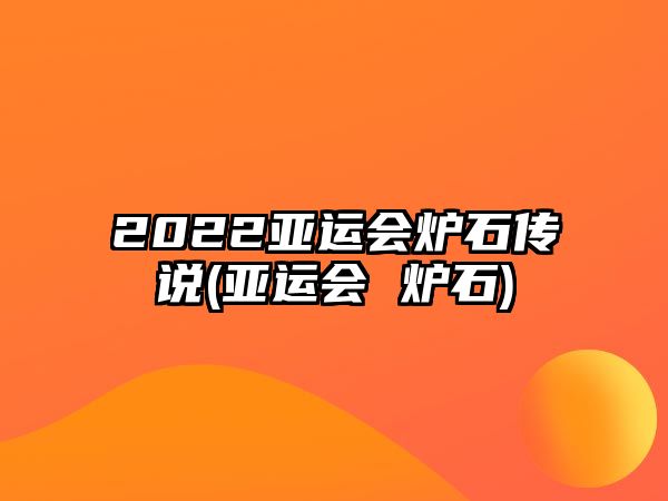 2022亞運會(huì )爐石傳說(shuō)(亞運會(huì ) 爐石)