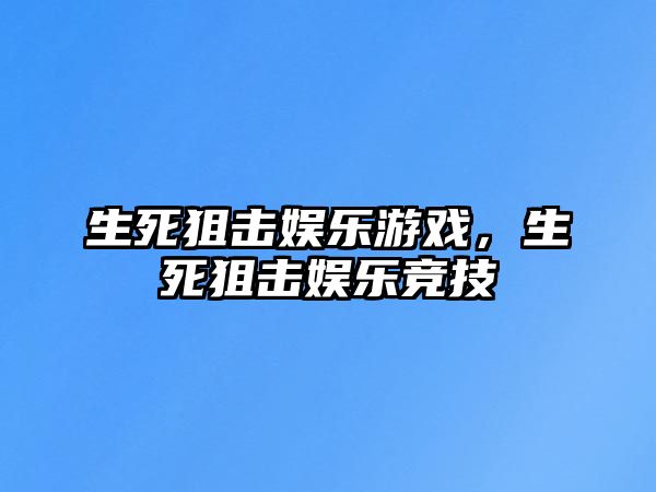 生死狙擊娛樂(lè )游戲，生死狙擊娛樂(lè )競技