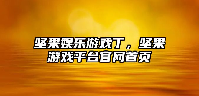 堅果娛樂(lè )游戲丁，堅果游戲平臺官網(wǎng)首頁(yè)