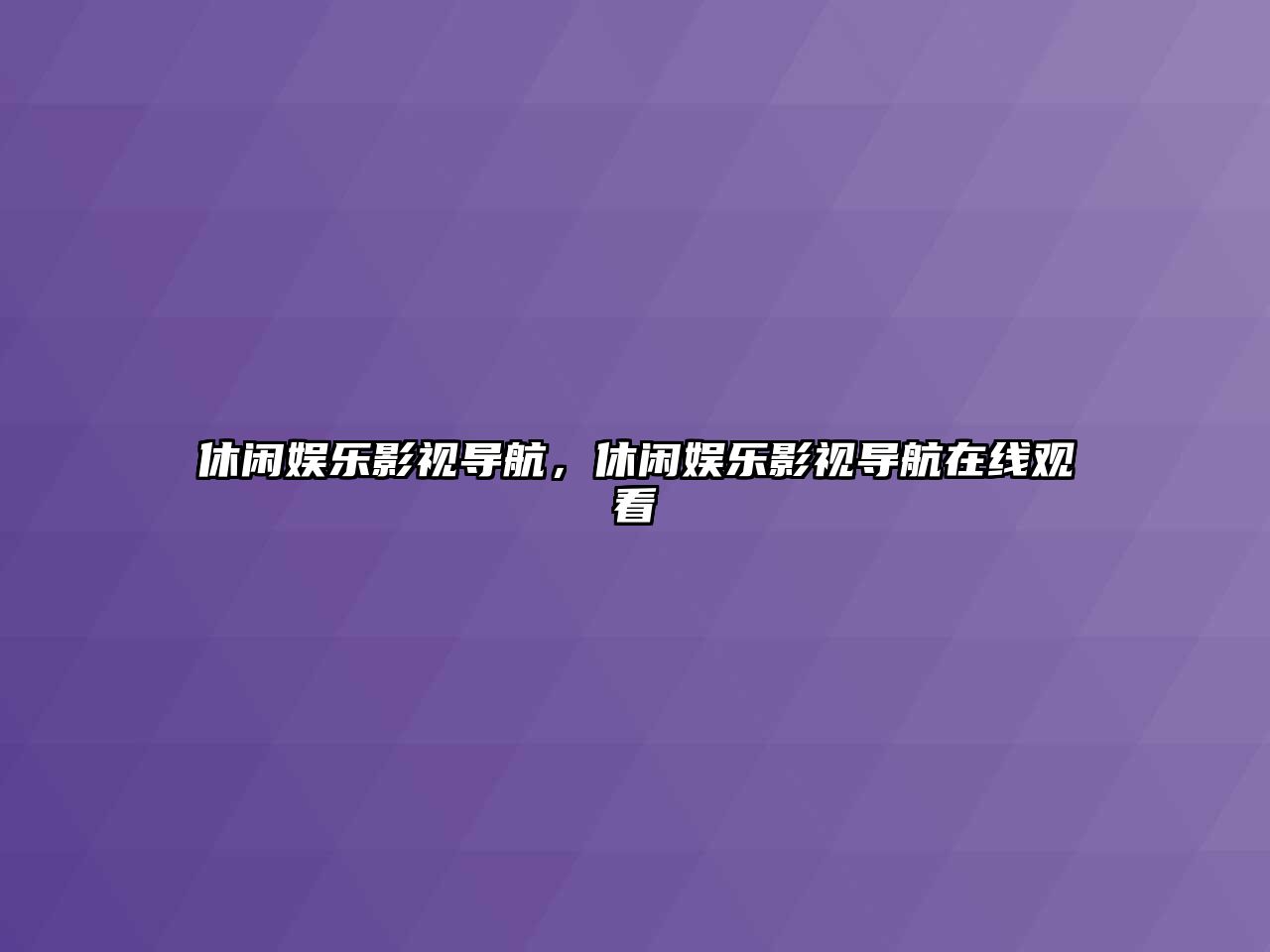 休閑娛樂(lè )影視導航，休閑娛樂(lè )影視導航在線(xiàn)觀(guān)看