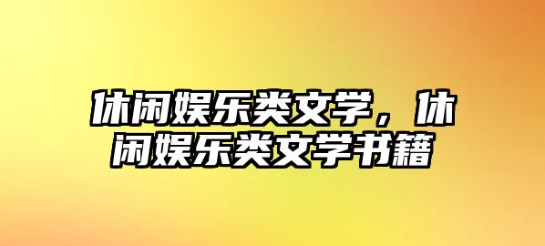 休閑娛樂(lè )類(lèi)文學(xué)，休閑娛樂(lè )類(lèi)文學(xué)書(shū)籍