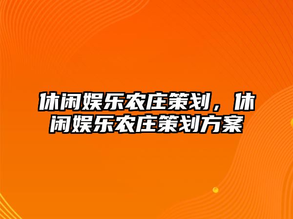 休閑娛樂(lè )農莊策劃，休閑娛樂(lè )農莊策劃方案