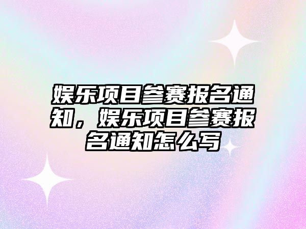 娛樂(lè )項目參賽報名通知，娛樂(lè )項目參賽報名通知怎么寫(xiě)