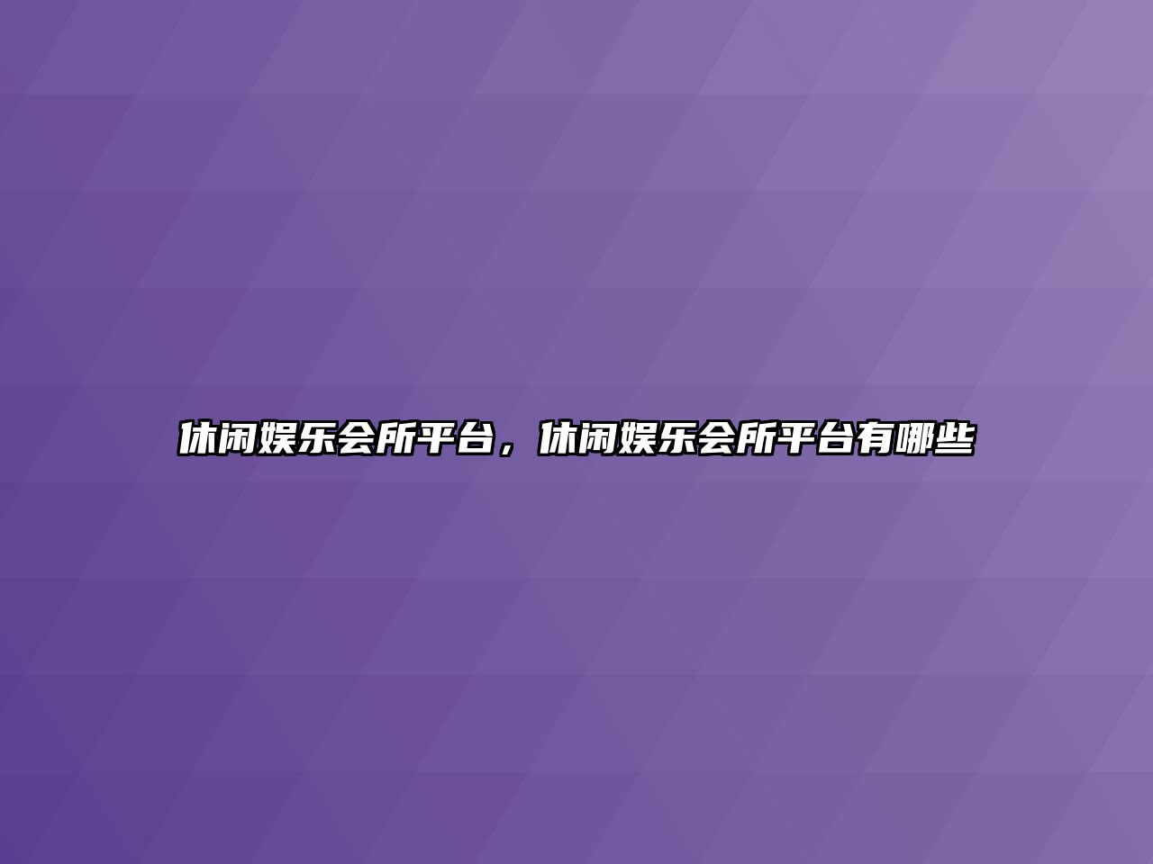 休閑娛樂(lè )會(huì )所平臺，休閑娛樂(lè )會(huì )所平臺有哪些